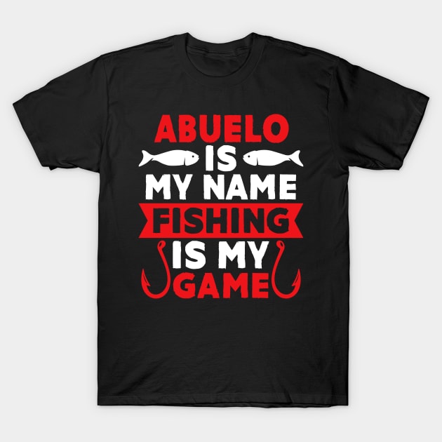 Abuelo Is My Name Fishing Is My Game T-Shirt by MekiBuzz Graphics